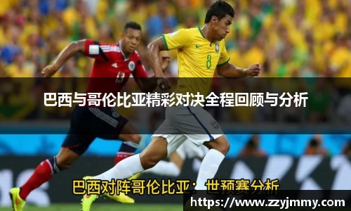 巴西与哥伦比亚精彩对决全程回顾与分析