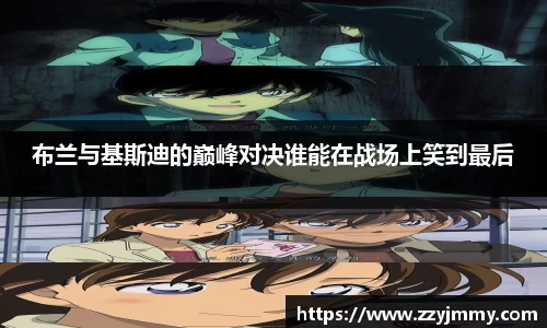 布兰与基斯迪的巅峰对决谁能在战场上笑到最后